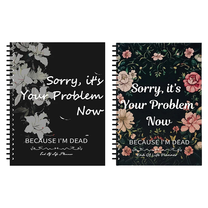 Sorry, It's Your Problem Now, Because I'm Dead Funny End Of Life Planner For Final Wishes & Arrangements Humorous Notebook